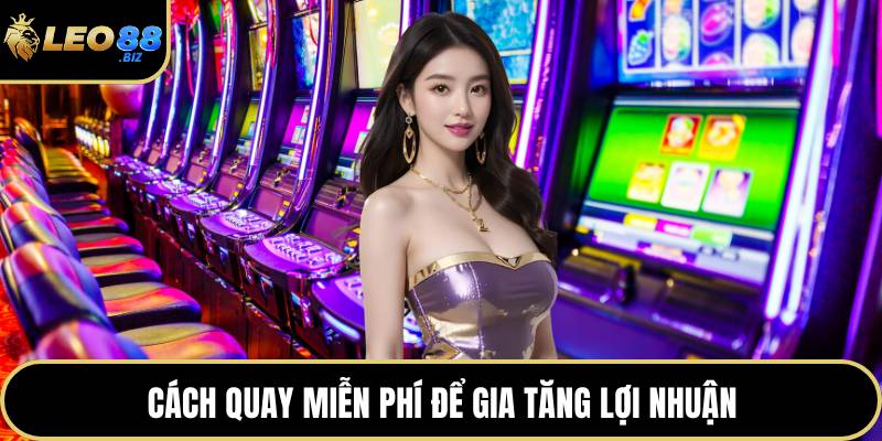 Cách quay miễn phí để gia tăng lợi nhuận