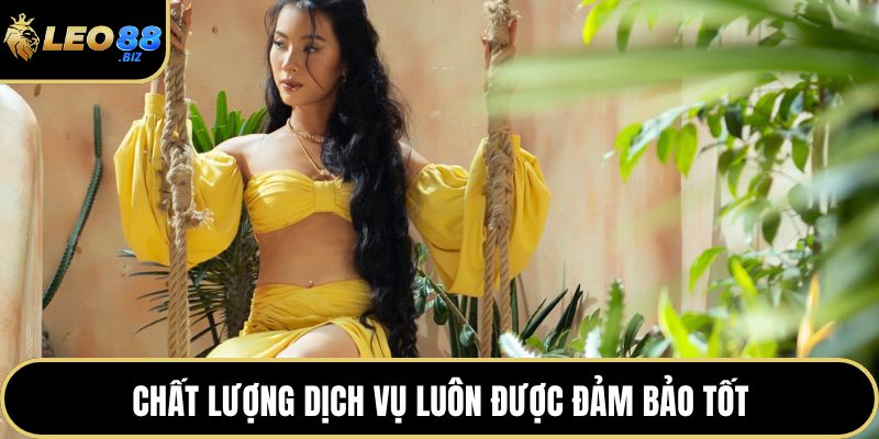 Chất lượng dịch vụ luôn được đảm bảo tốt