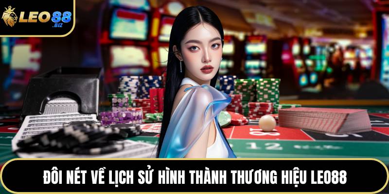 Đôi nét về lịch sử hình thành thương hiệu LEO88
