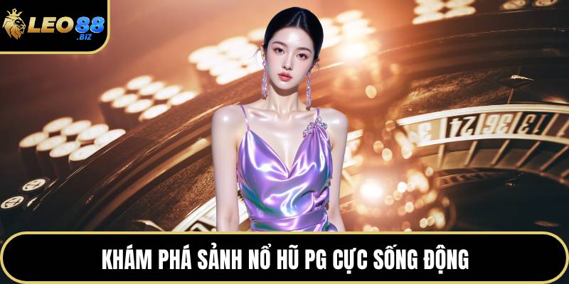 Khám phá sảnh nổ hũ PG cực sống động