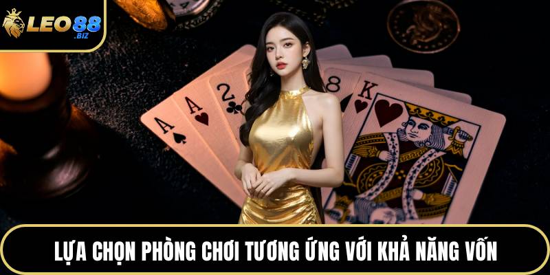 Lựa chọn phòng chơi tương ứng với khả năng vốn